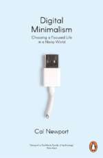 Digital Minimalism - On Living Better With Less Technology